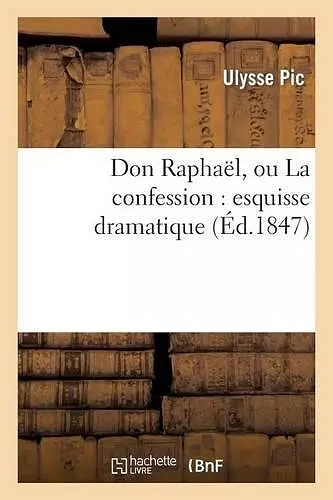 Don Raphaël, Ou La Confession: Esquisse Dramatique cover