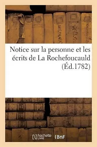 Notice Sur La Personne Et Les Écrits de la Rochefoucauld (Éd.1782) cover