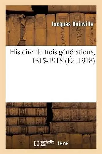 Histoire de Trois Générations, 1815-1918 cover