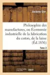 Philosophie Des Manufactures, Ou Économie Industrielle de la Fabrication Du Coton, de la Laine. T 2 cover