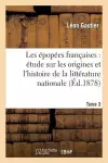 Les Épopées Françaises: Étude Sur Les Origines Et l'Histoire de la Littérature Nationale. T. 3 cover