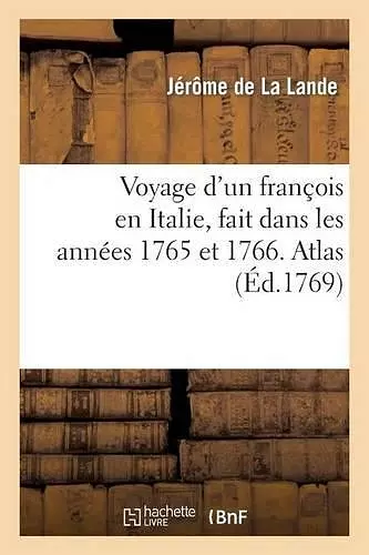 Voyage d'Un François En Italie, Fait Dans Les Années 1765 Et 1766. Atlas cover