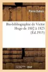 Bio-Bibliographie de Victor Hugo de 1802 À 1825 cover