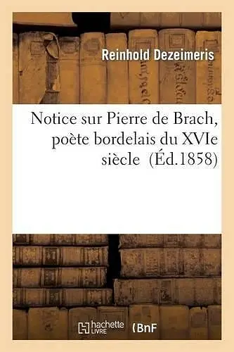 Notice Sur Pierre de Brach, Poète Bordelais Du Xvie Siècle cover