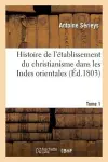 Histoire de l'Établissement Du Christianisme Dans Les Indes Orientales Tome 1 cover