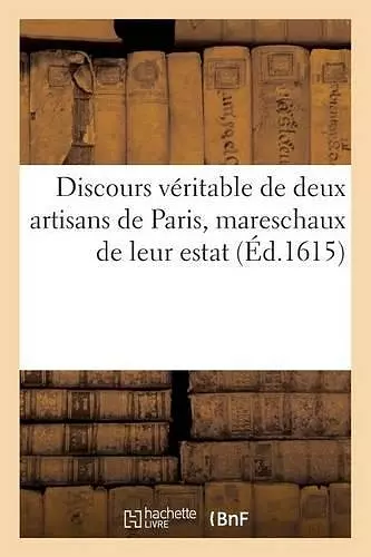 Discours Véritable de Deux Artisans de Paris, Mareschaux de Leur Estat cover