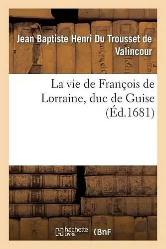 La Vie de François de Lorraine, Duc de Guise cover