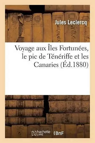 Voyage Aux Îles Fortunées, Le PIC de Ténériffe Et Les Canaries cover