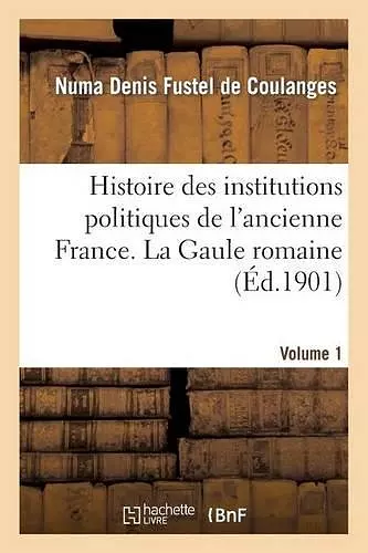 Histoire Des Institutions Politiques de l'Ancienne France Volume 1 cover