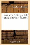 La Mort de Philippe Le Bel: Étude Historique cover