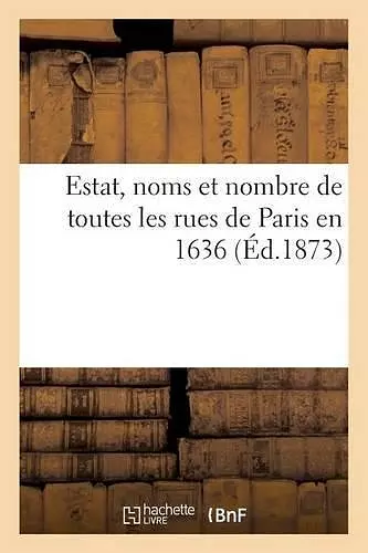 Estat, Noms Et Nombre de Toutes Les Rues de Paris En 1636 cover