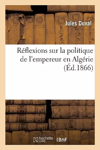 Réflexions Sur La Politique de l'Empereur En Algérie cover