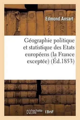 Géographie Politique Et Statistique Des Etats Européens (La France Exceptée) cover