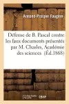 Défense de B. Pascal, Contre Les Faux Documents Présentés Par M. Chasles À l'Académie Des Sciences cover