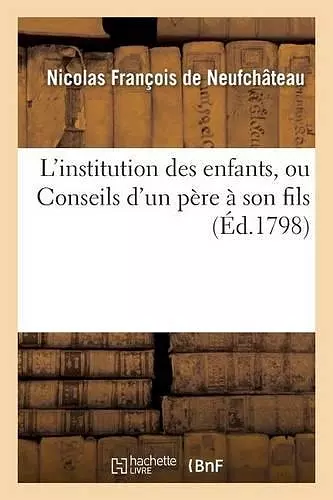 L'Institution Des Enfants, Ou Conseils d'Un Père À Son Fils cover