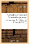 Collection d'Opuscules de Médecine-Pratique, Avec Un Mémoire Sur Le Commerce Des Nègres Au Kaire cover