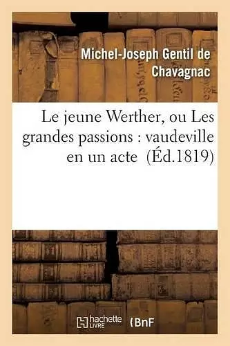 Le Jeune Werther, Ou Les Grandes Passions: Vaudeville En Un Acte cover