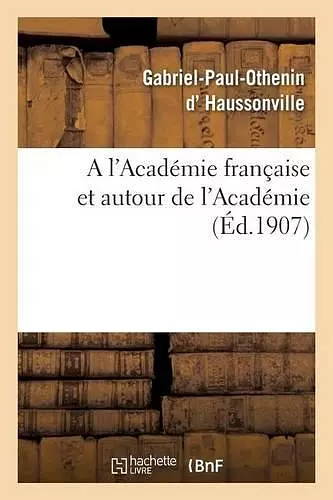 A l'Académie Française Et Autour de l'Académie cover