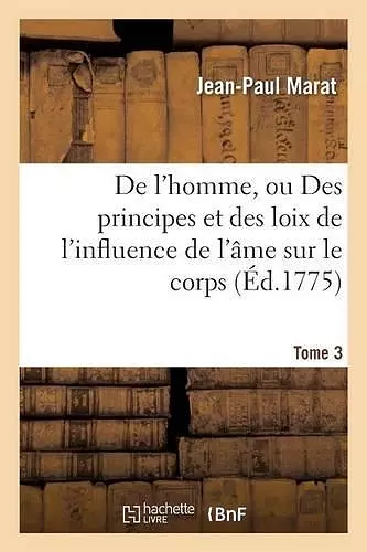 de l'Homme, Ou Des Principes Et Des Loix de l'Influence de l'Âme Sur Le Corps Tome 3 cover