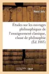 Études Sur Les Ouvrages Philosophiques de l'Enseignement Classique, Classe de Philosophie cover