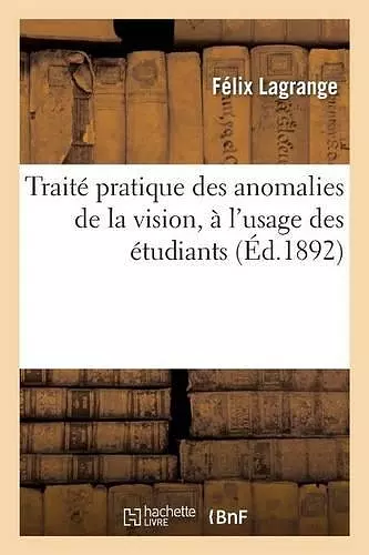 Traité Pratique Des Anomalies de la Vision, À l'Usage Des Étudiants cover