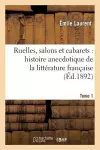 Ruelles, Salons Et Cabarets: Histoire Anecdotique de la Littérature Française Tome 1 cover