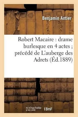 Robert Macaire: Drame Burlesque En 4 Actes Précédé de l'Auberge Des Adrets cover