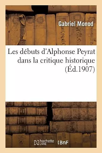 Les Débuts d'Alphonse Peyrat Dans La Critique Historique cover