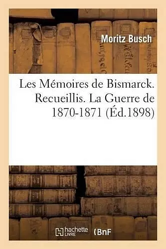 Les Mémoires de Bismarck. La Guerre de 1870-1871 Tome 1 cover