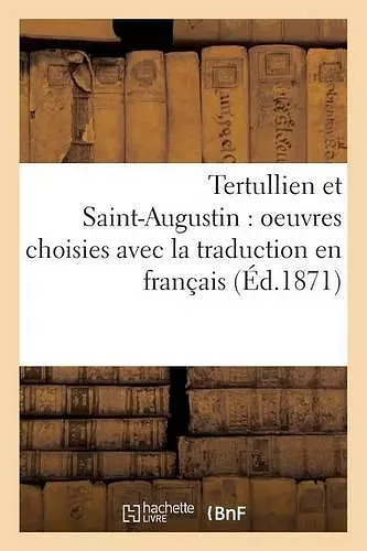 Tertullien Et Saint-Augustin: Oeuvres Choisies Avec La Traduction En Français cover