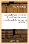 Des Machines À Vapeur Aux États-Unis d'Amérique, Navigation Et Chemins de Fer. cover