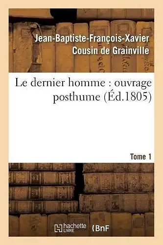 Le Dernier Homme: Ouvrage Posthume. Tome 1 cover