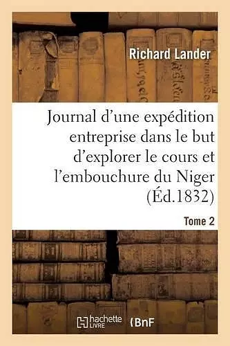 Journal d'Une Expédition Entreprise Dans Le But d'Explorer Le Cours Et l'Embouchure Du Niger Tome 2 cover