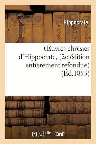 Oeuvres Choisies d'Hippocrate, 2e Édition Entièrement Refondue cover