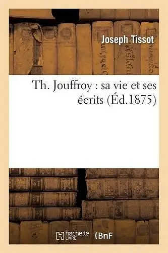 Th. Jouffroy: Sa Vie Et Ses Écrits cover