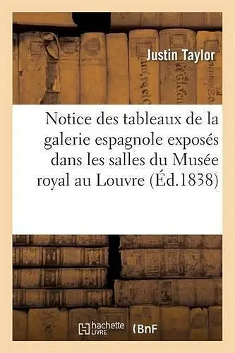 Notice Des Tableaux de la Galerie Espagnole Exposés Dans Les Salles Du Musée Royal Au Louvre cover