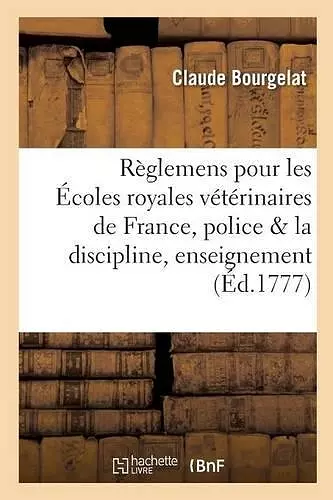 Règlemens Pour Les Écoles Royales Vétérinaires de France, Police & Discipline, Enseignement cover