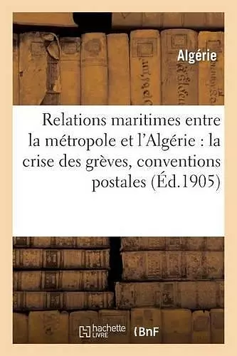 Relations Maritimes Entre La Métropole Et l'Algérie, Crise Des Grèves, Amélioration Des Conventions cover