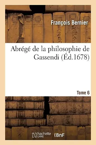 Abrégé de la Philosophie de Gassendi. Tome 6 cover