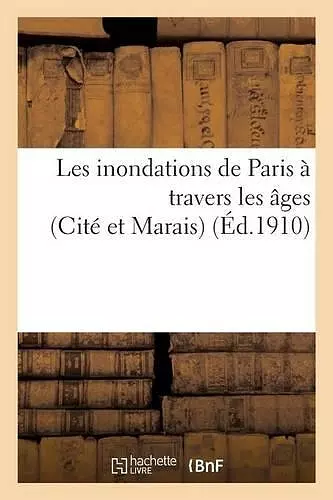 Les Inondations de Paris À Travers Les Âges Cité Et Marais cover