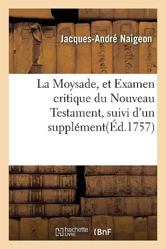 La Moysade, Et Examen Critique Du Nouveau Testament, Suivi d'Un Supplément cover