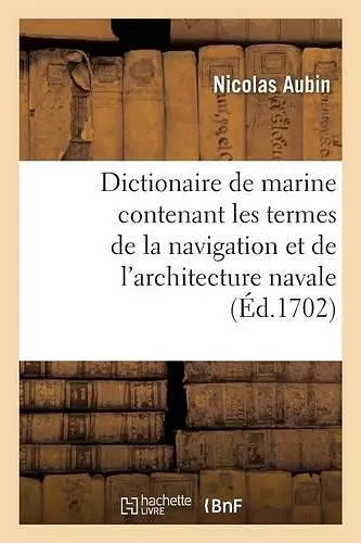 Dictionaire de Marine Contenant Les Termes de la Navigation Et de l'Architecture Navale cover