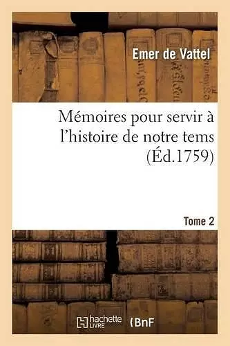 Mémoires Pour Servir À l'Histoire de Notre Tems. Grande Bretagne Et Provinces Unies Tome 2 cover