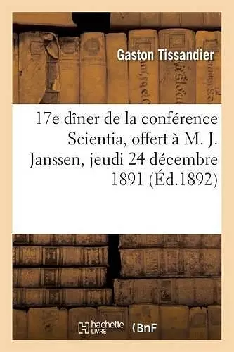 17e Dîner de la Conférence Scientia, Offert À M. J. Janssen, de l'Institut, Jeudi 24 Décembre 1891 cover