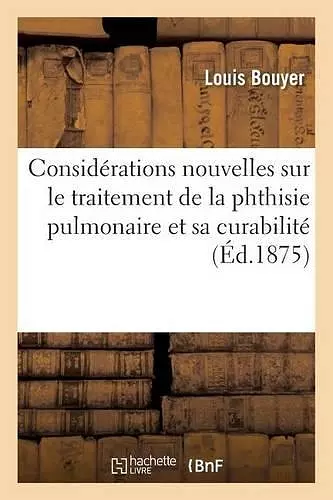 Considérations Nouvelles Sur Le Traitement de la Phthisie Pulmonaire Et Sa Curabilité cover