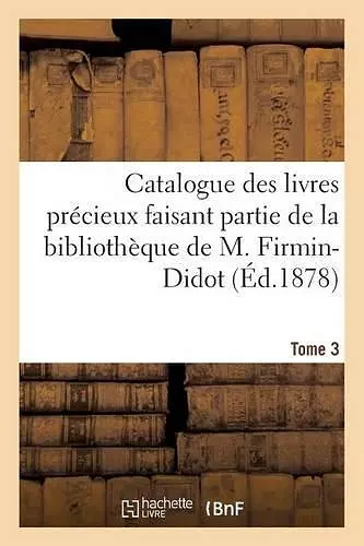 Catalogue Des Livres Précieux Faisant Partie de la Bibliothèque de M.Firmin-Didot Tome 3 cover