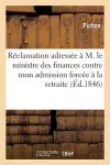 Réclamation Adressée À M. Le Ministre Des Finances Contre Mon Admission Forcée À La Retraite cover