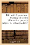 Petit traité de grammaire française ou notions élémentaires propres à préparer les enfans cover