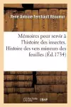 Mémoires Pour Servir À l'Histoire Des Insectes. Histoire Des Vers Mineurs Des Feuilles, cover