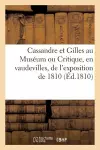 Cassandre Et Gilles Au Muséum Ou Critique, En Vaudevilles, de l'Exposition de 1810 cover